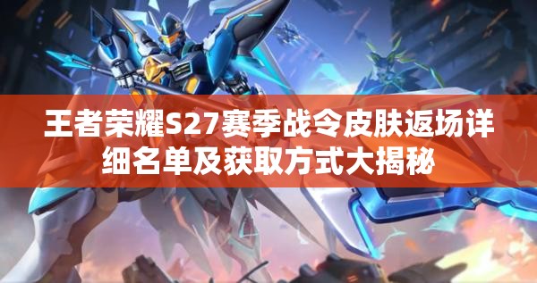 王者荣耀S27赛季战令皮肤返场详细名单及获取方式大揭秘