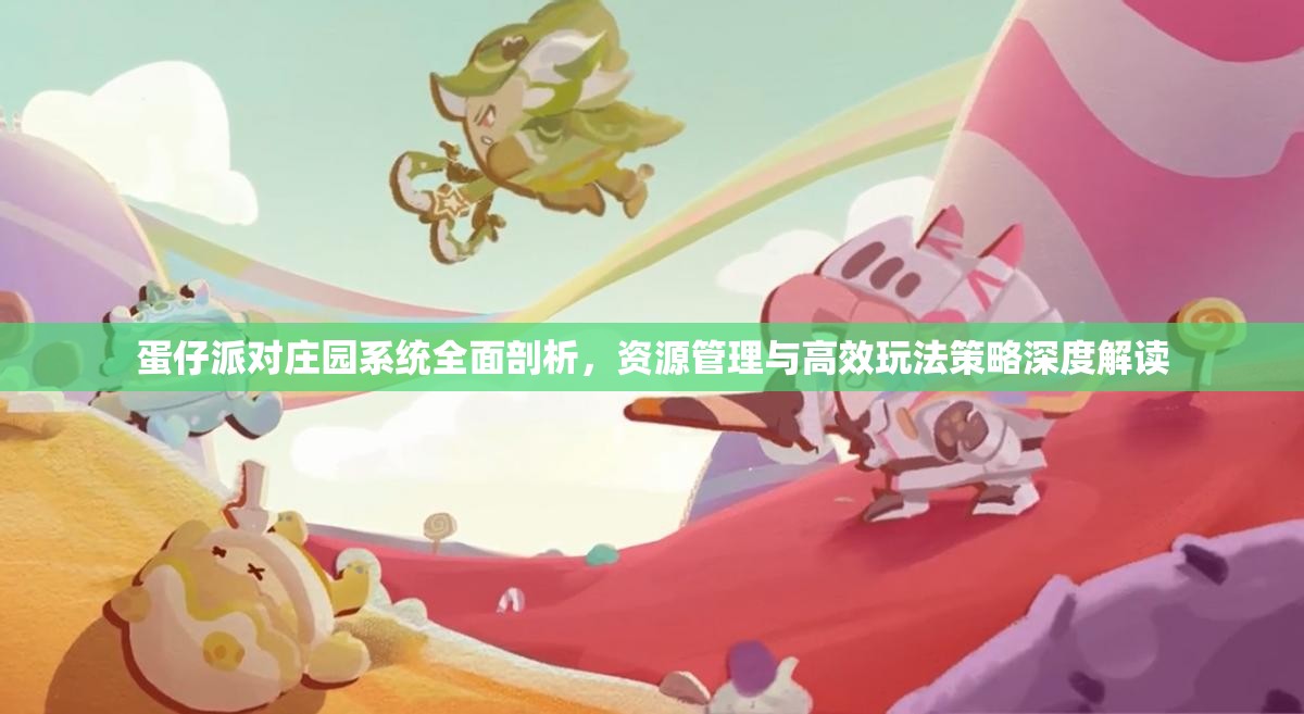 蛋仔派对庄园系统全面剖析，资源管理与高效玩法策略深度解读
