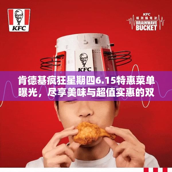 肯德基疯狂星期四6.15特惠菜单曝光，尽享美味与超值实惠的双重盛宴