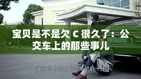 宝贝是不是欠 C 很久了：公交车上的那些事儿