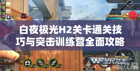 白夜极光H2关卡通关技巧与突击训练营全面攻略详解
