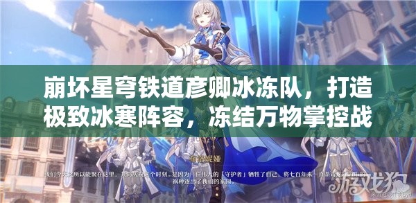 崩坏星穹铁道彦卿冰冻队，打造极致冰寒阵容，冻结万物掌控战场