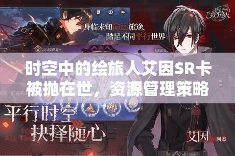 时空中的绘旅人艾因SR卡被抛在世，资源管理策略下的深度卡面解析