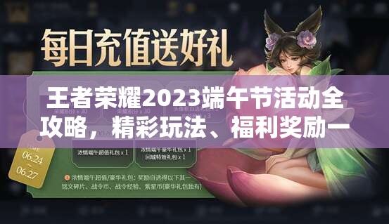 王者荣耀2023端午节活动全攻略，精彩玩法、福利奖励一网打尽指南