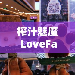 榨汁魅魔 LoveFactor：探索神秘魅力的奇幻之旅