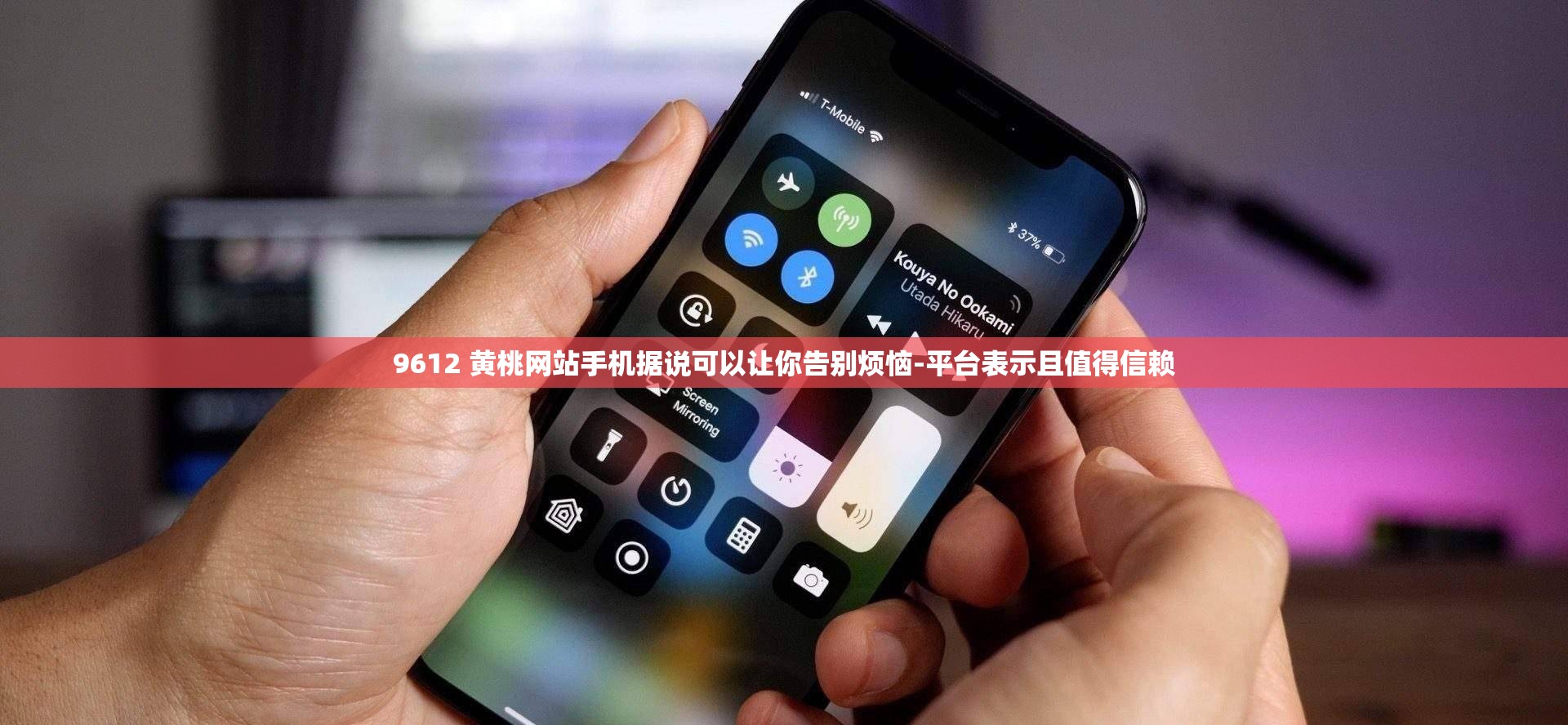 9612 黄桃网站手机据说可以让你告别烦恼-平台表示且值得信赖