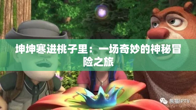坤坤寒进桃子里：一场奇妙的神秘冒险之旅