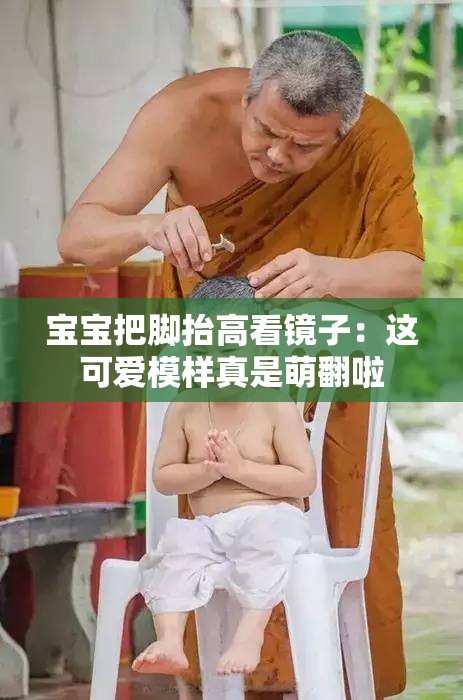 宝宝把脚抬高看镜子：这可爱模样真是萌翻啦