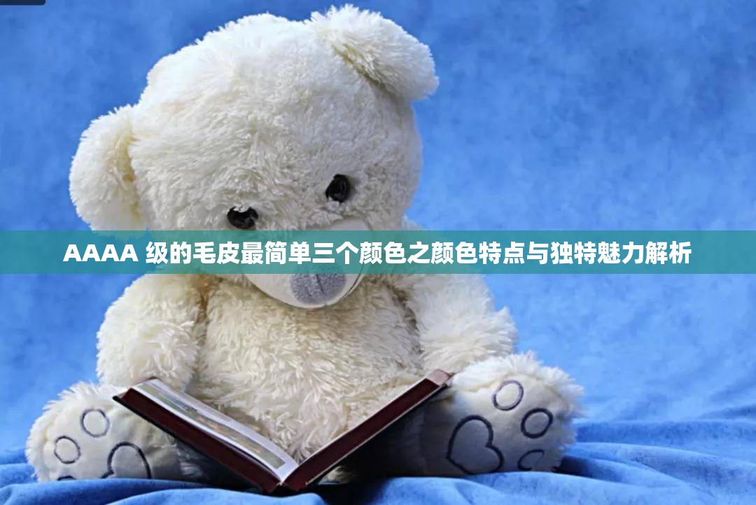 AAAA 级的毛皮最简单三个颜色之颜色特点与独特魅力解析