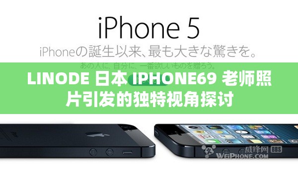 LINODE 日本 IPHONE69 老师照片引发的独特视角探讨