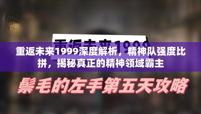 重返未来1999深度解析，精神队强度比拼，揭秘真正的精神领域霸主