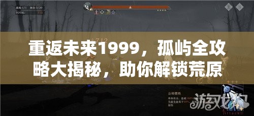 重返未来1999，孤屿全攻略大揭秘，助你解锁荒原探险新篇章与宝藏