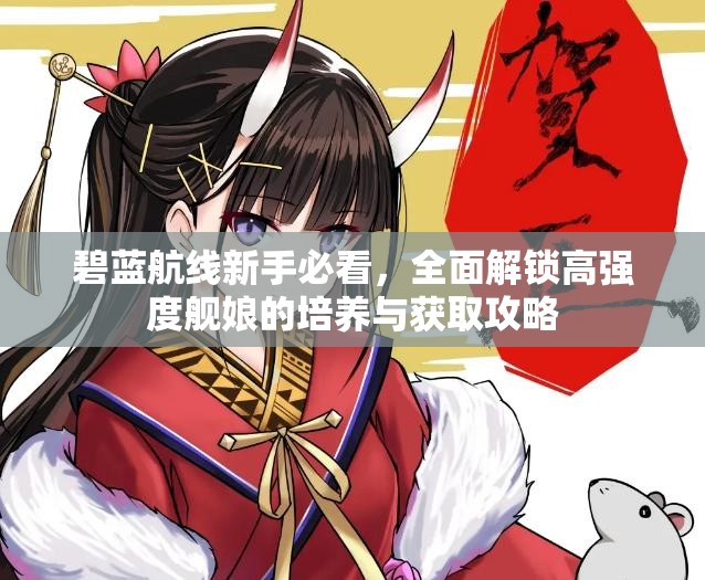 碧蓝航线新手必看，全面解锁高强度舰娘的培养与获取攻略