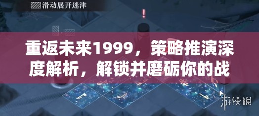 重返未来1999，策略推演深度解析，解锁并磨砺你的战斗智慧之钥