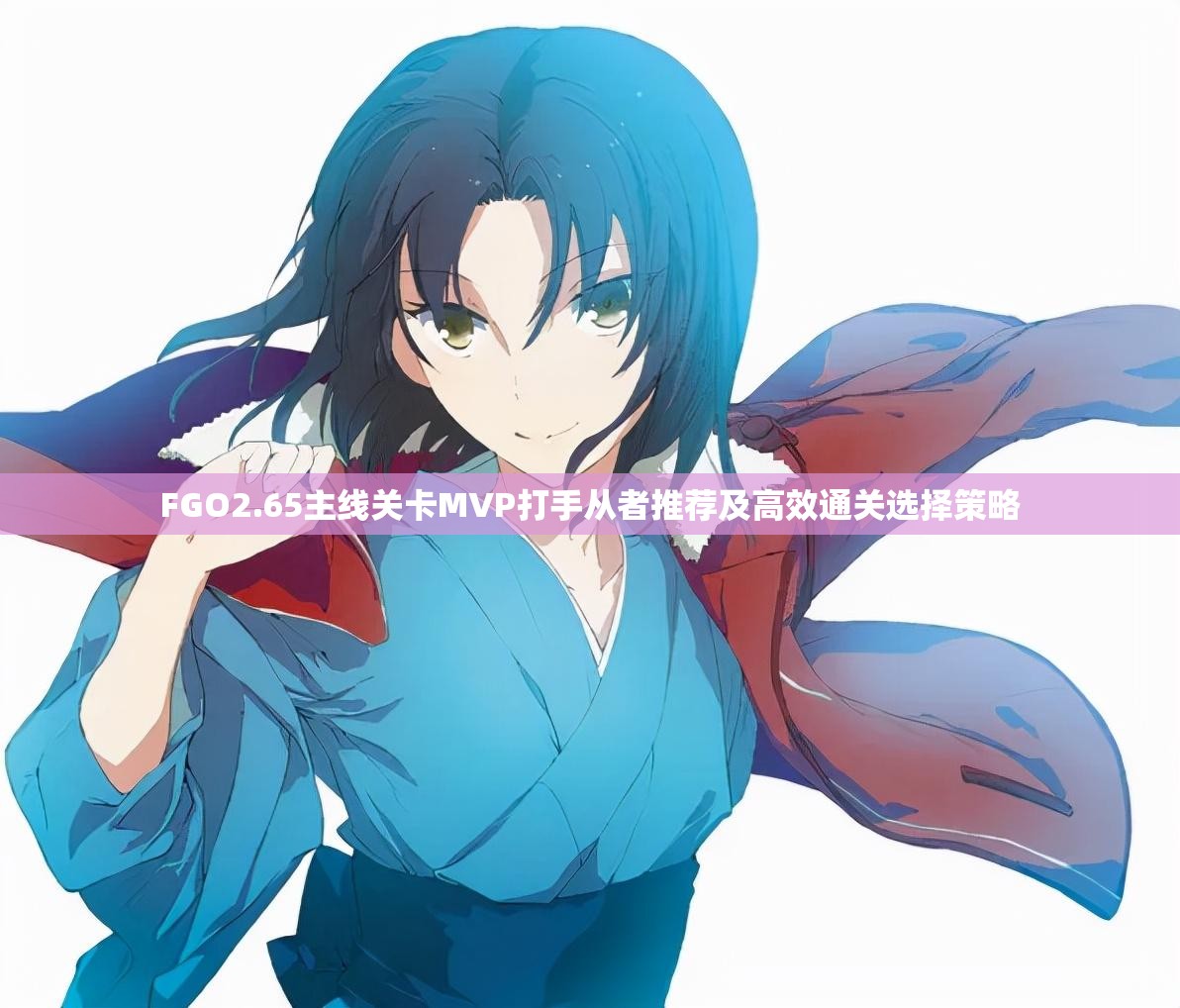 FGO2.65主线关卡MVP打手从者推荐及高效通关选择策略