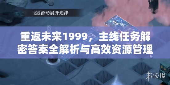 重返未来1999，主线任务解密答案全解析与高效资源管理策略