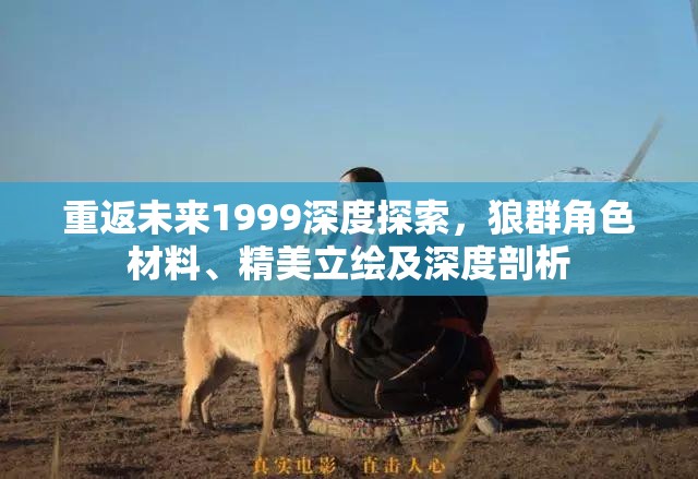 重返未来1999深度探索，狼群角色材料、精美立绘及深度剖析