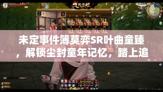未定事件簿莫弈SR叶曲童臻，解锁尘封童年记忆，踏上追寻纯真与美好的奇妙之旅
