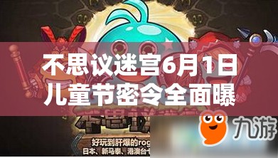 不思议迷宫6月1日儿童节密令全面曝光，探险家专属惊喜福利来袭！
