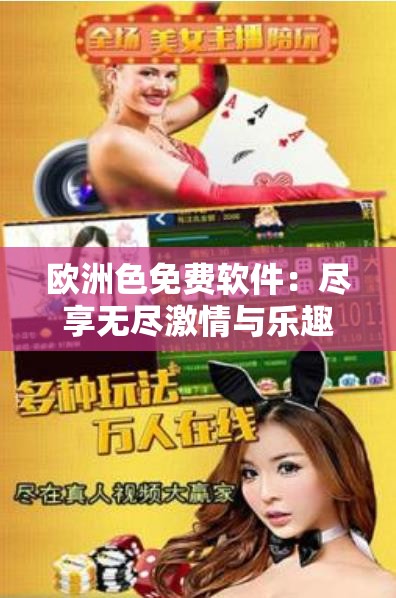 欧洲色免费软件：尽享无尽激情与乐趣
