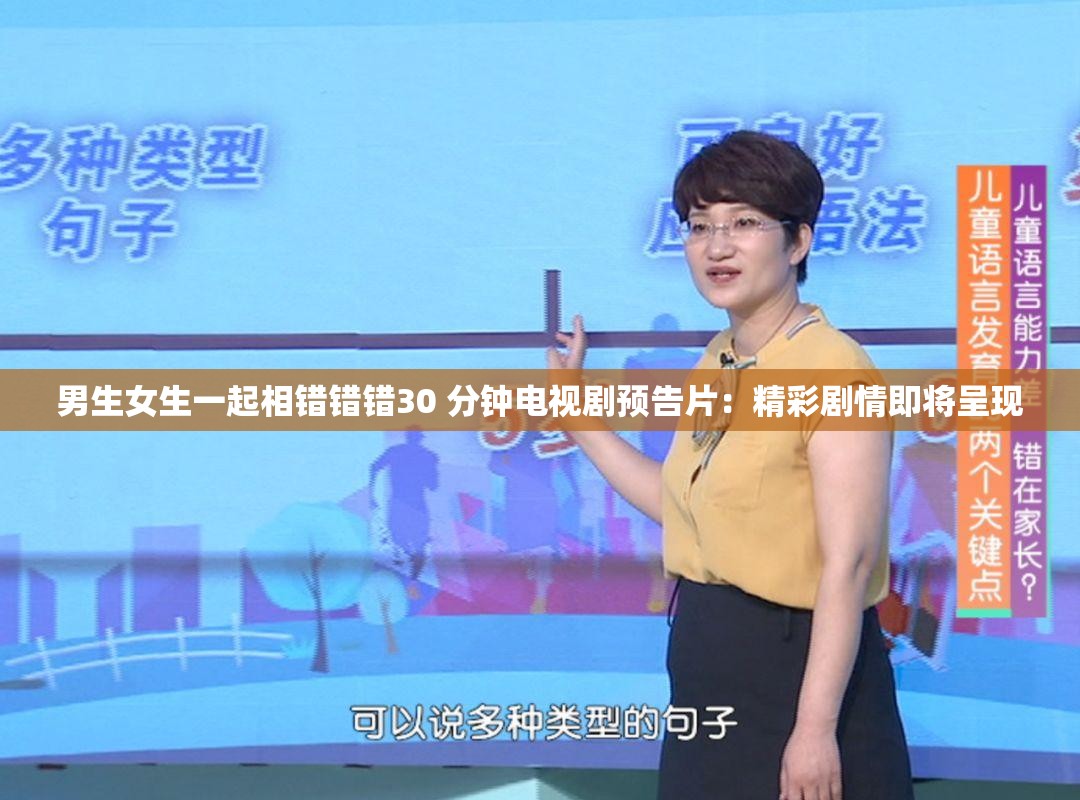 男生女生一起相错错错30 分钟电视剧预告片：精彩剧情即将呈现