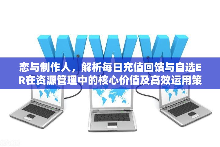 恋与制作人，解析每日充值回馈与自选ER在资源管理中的核心价值及高效运用策略