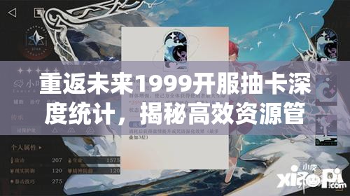 重返未来1999开服抽卡深度统计，揭秘高效资源管理的艺术与策略