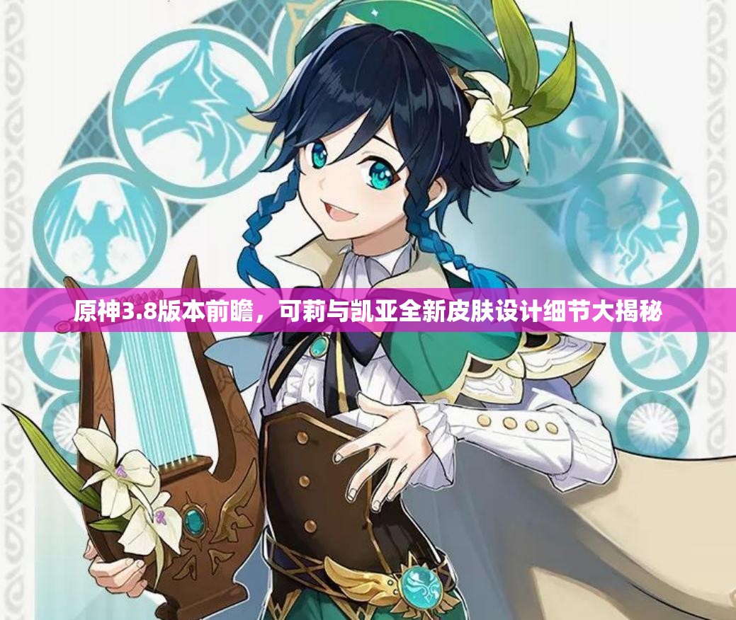 原神3.8版本前瞻，可莉与凯亚全新皮肤设计细节大揭秘