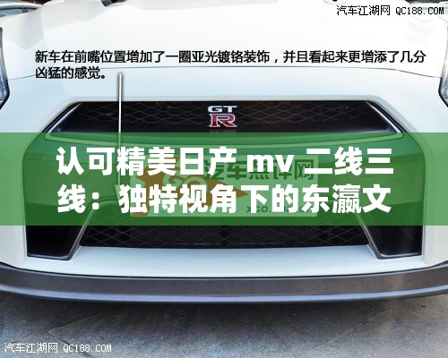 认可精美日产 mv 二线三线：独特视角下的东瀛文化