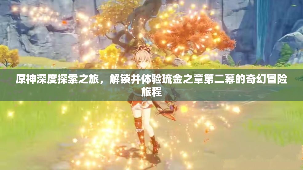 原神深度探索之旅，解锁并体验琉金之章第二幕的奇幻冒险旅程