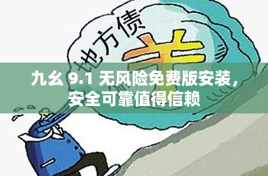 九幺 9.1 无风险免费版安装，安全可靠值得信赖
