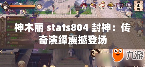 神木丽 stats804 封神：传奇演绎震撼登场