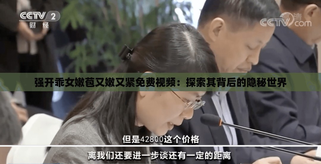 强开乖女嫩苞又嫩又紧免费视频：探索其背后的隐秘世界