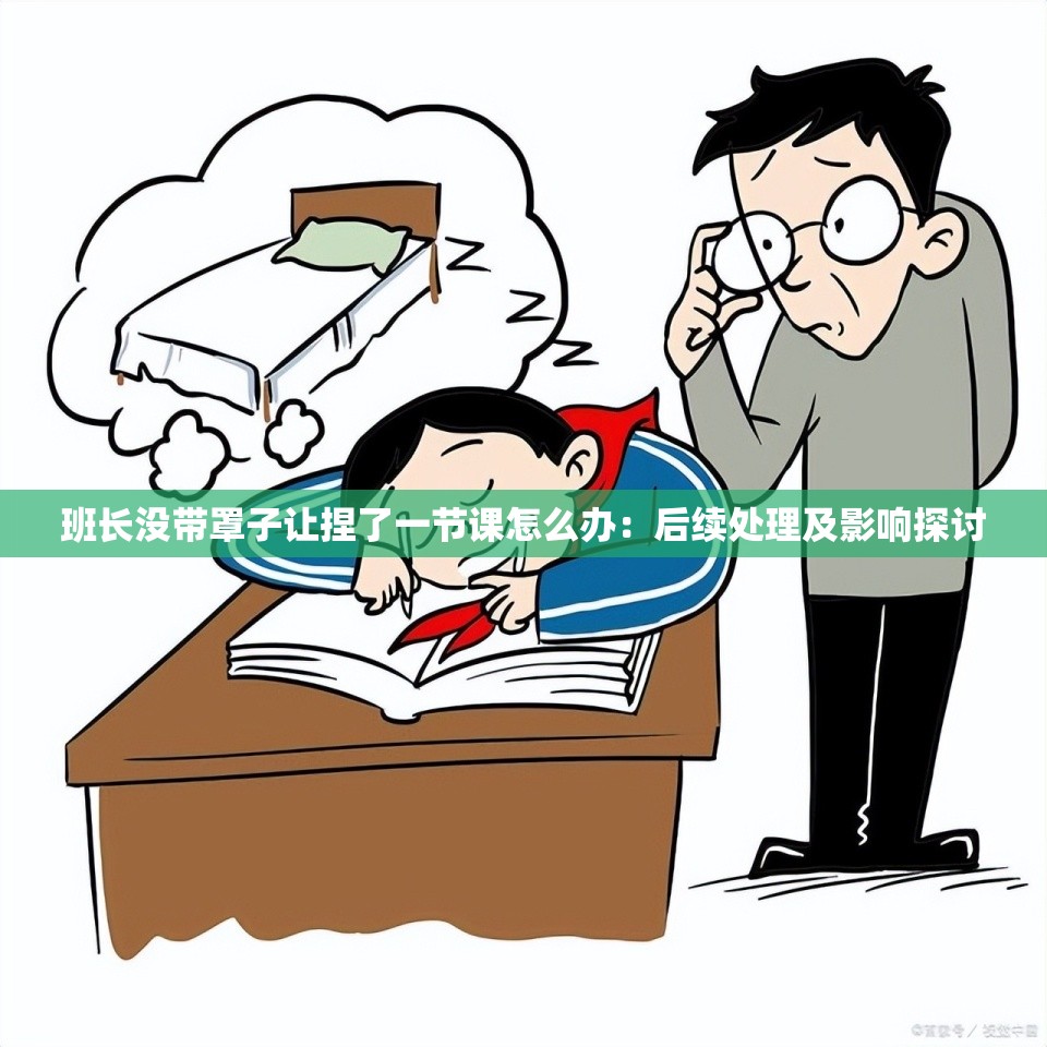 班长没带罩子让捏了一节课怎么办：后续处理及影响探讨