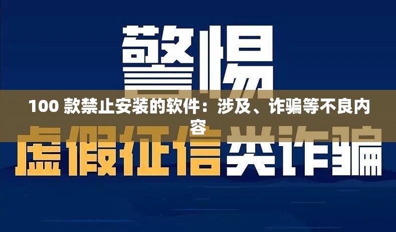 100 款禁止安装的软件：涉及、诈骗等不良内容