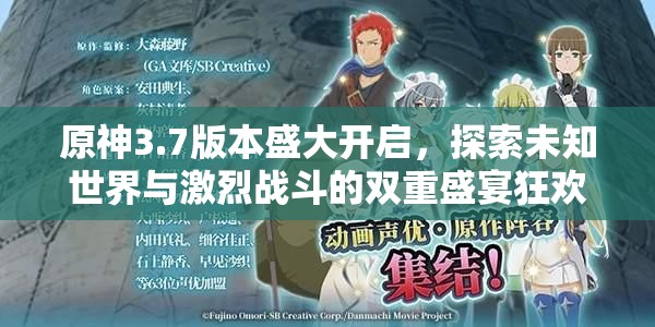 原神3.7版本盛大开启，探索未知世界与激烈战斗的双重盛宴狂欢