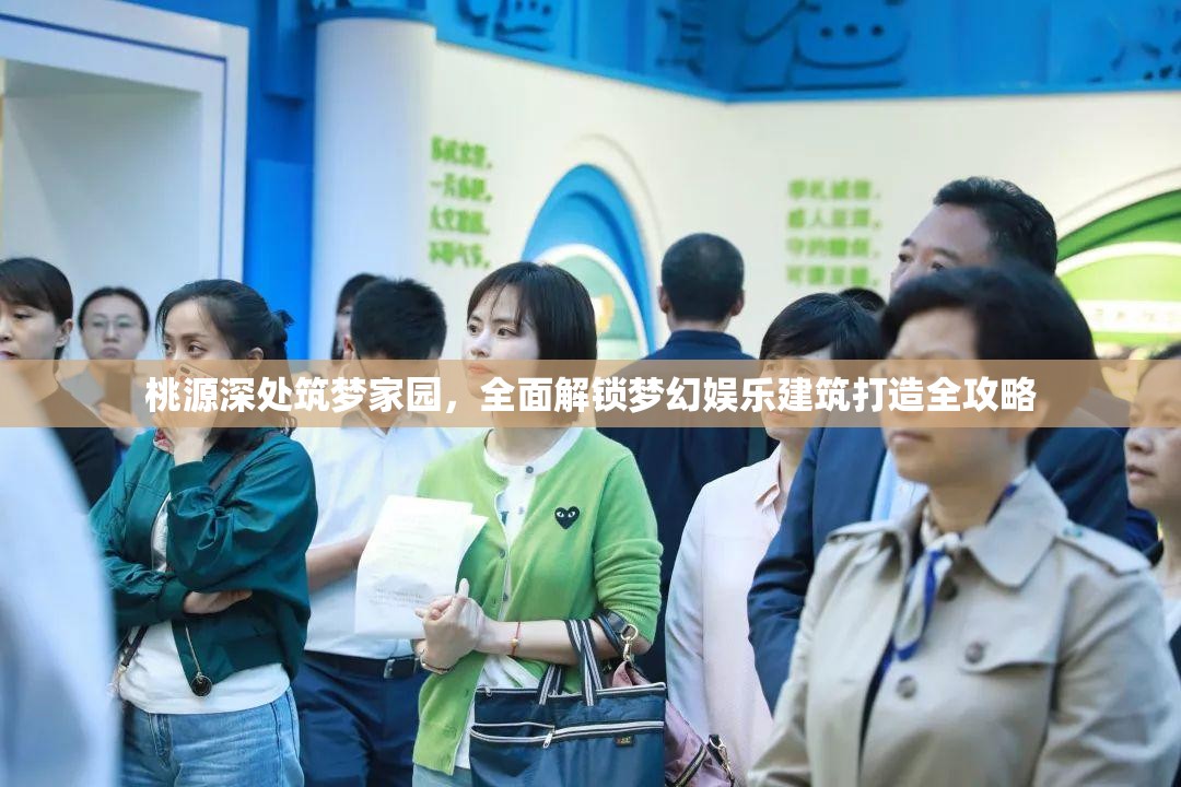 桃源深处筑梦家园，全面解锁梦幻娱乐建筑打造全攻略