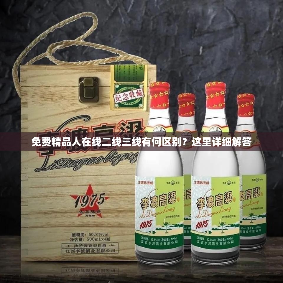 免费精品人在线二线三线有何区别？这里详细解答