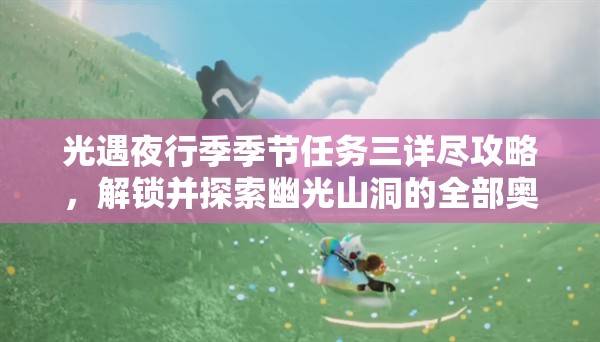 光遇夜行季季节任务三详尽攻略，解锁并探索幽光山洞的全部奥秘