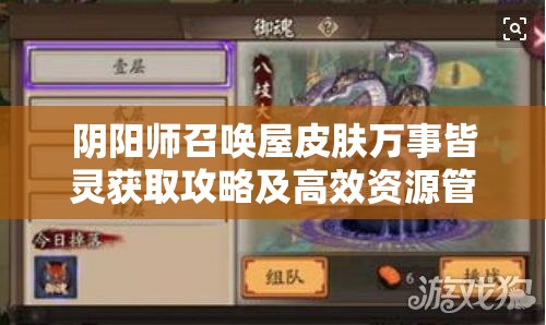 阴阳师召唤屋皮肤万事皆灵获取攻略及高效资源管理策略解析