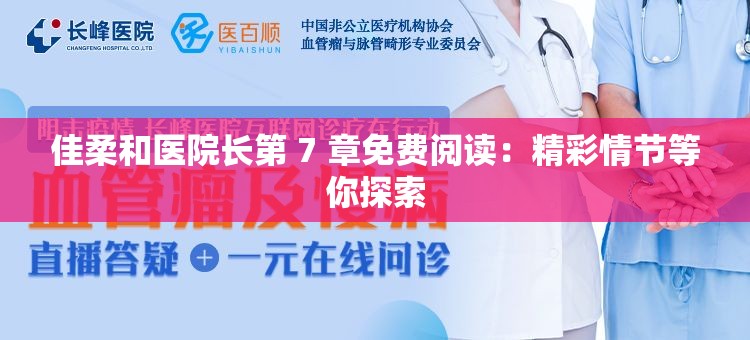 佳柔和医院长第 7 章免费阅读：精彩情节等你探索