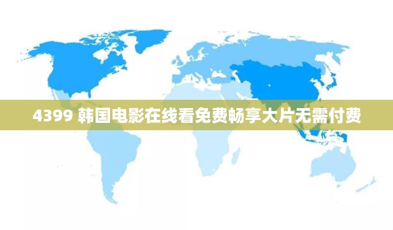 4399 韩国电影在线看免费畅享大片无需付费