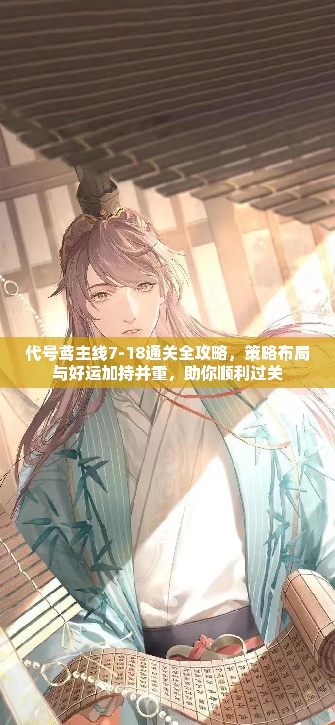 代号鸢主线7-18通关全攻略，策略布局与好运加持并重，助你顺利过关