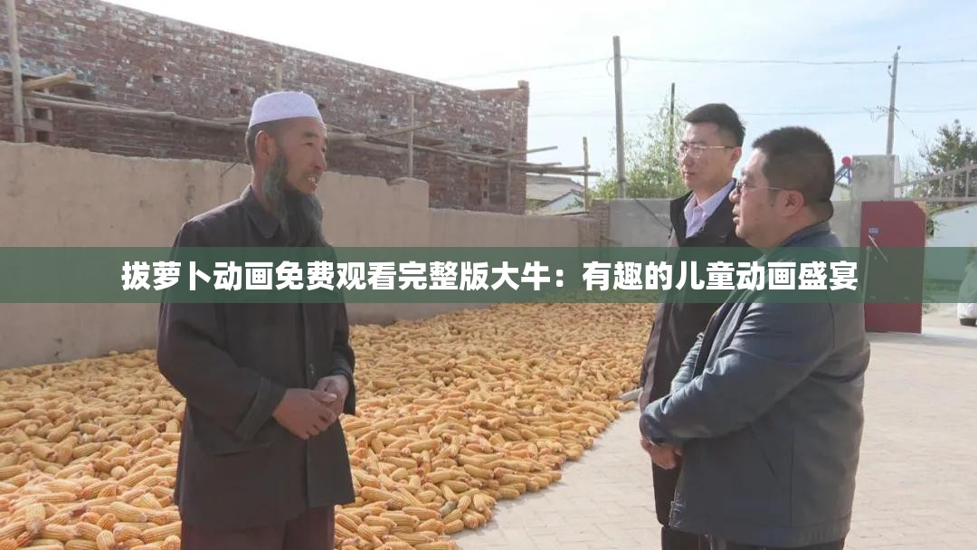 拔萝卜动画免费观看完整版大牛：有趣的儿童动画盛宴