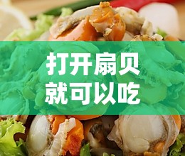 打开扇贝就可以吃火腿肠：满足味蕾的便捷美食体验