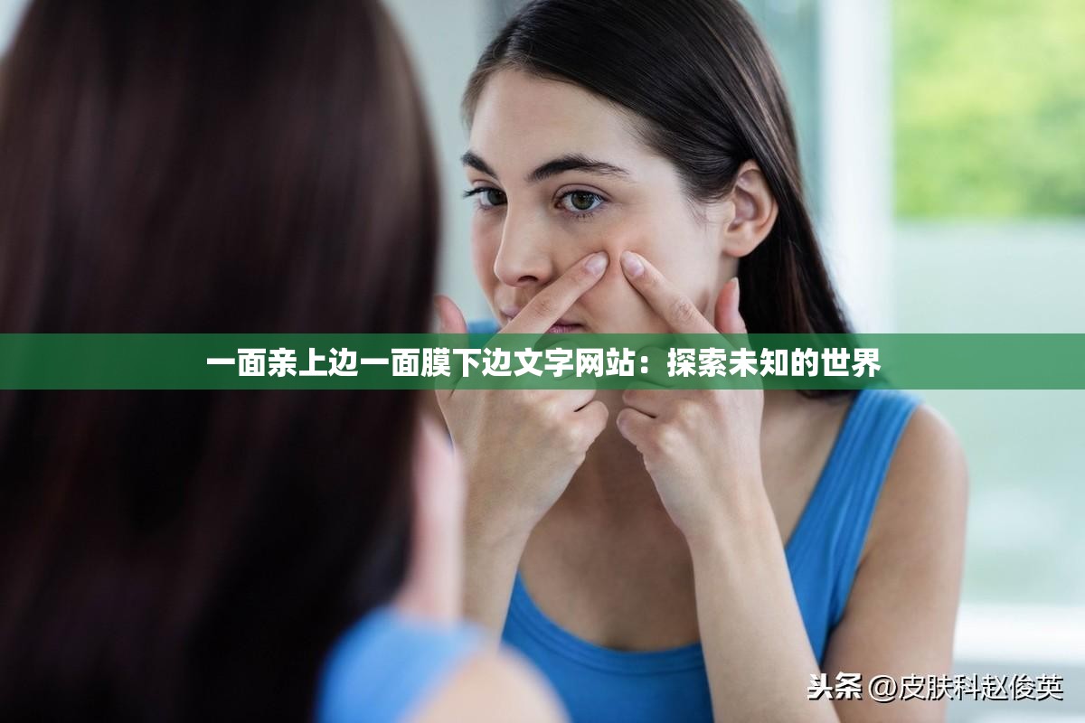一面亲上边一面膜下边文字网站：探索未知的世界