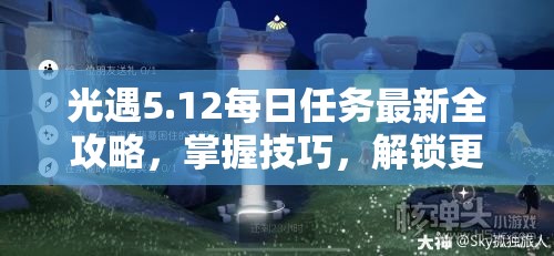 光遇5.12每日任务最新全攻略，掌握技巧，解锁更多游戏乐趣与惊喜