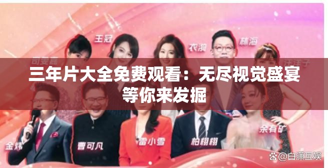 三年片大全免费观看：无尽视觉盛宴等你来发掘