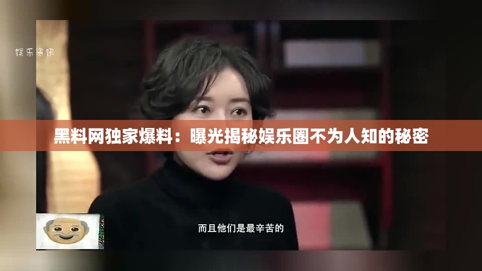 黑料网独家爆料：曝光揭秘娱乐圈不为人知的秘密