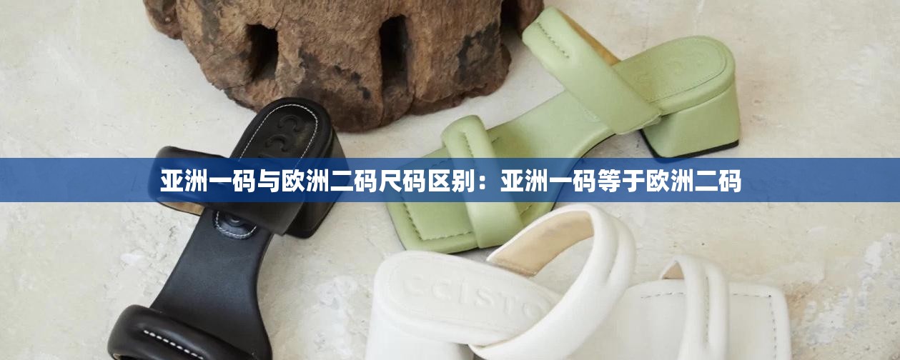 亚洲一码与欧洲二码尺码区别：亚洲一码等于欧洲二码